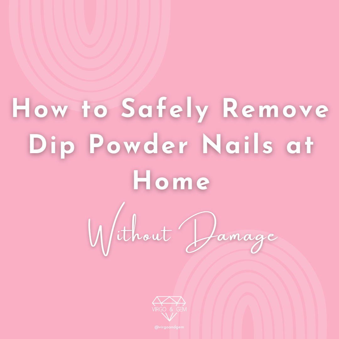 How to Safely Remove Dip Powder Nails at Home (Without Damage)