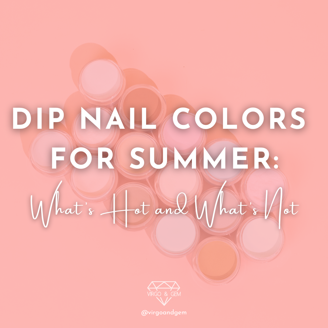 Dip Nail Colors for Summer: What’s Hot and What’s Not