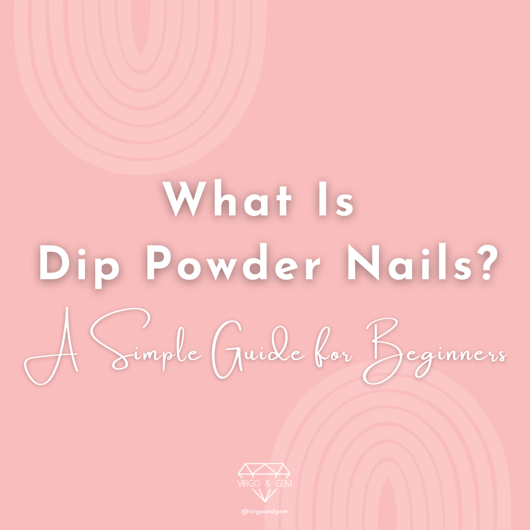 What Is Dip Powder Nails? A Simple Guide for Beginners