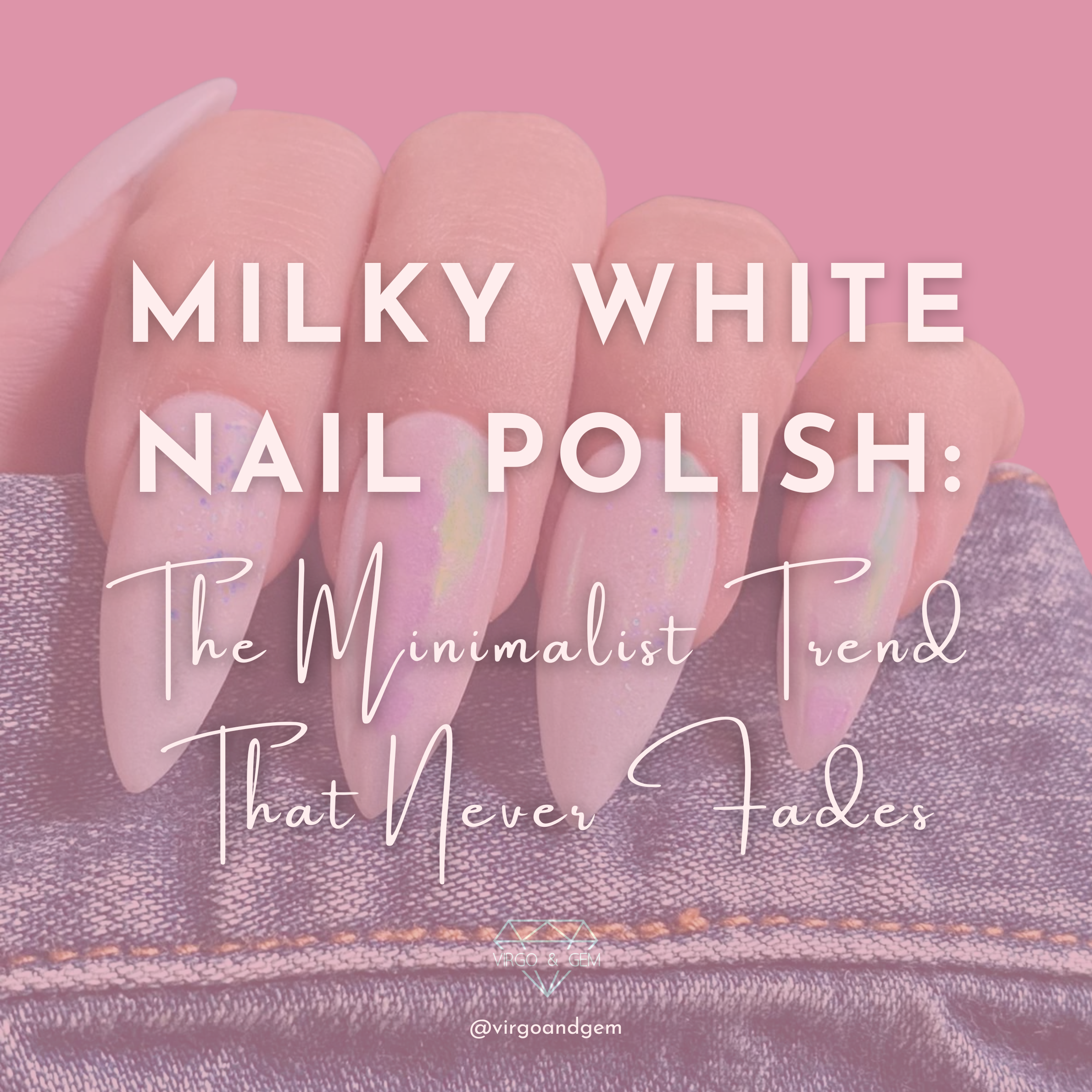 Milky White Nail Polish: The Minimalist Trend That Never Fades