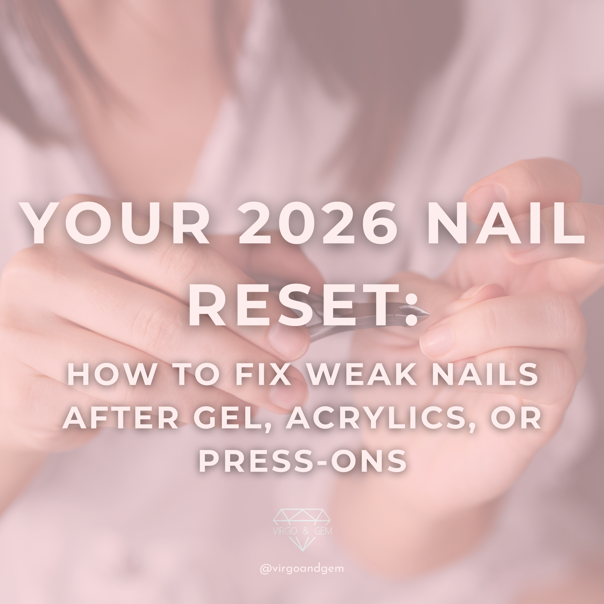 Your 2026 Nail Reset: How to Fix Weak Nails After Gel, Acrylics, or Press-Ons